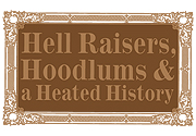 Hell Raisers, Hoodlums & Heated History